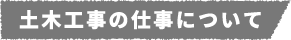 土木工事の仕事について